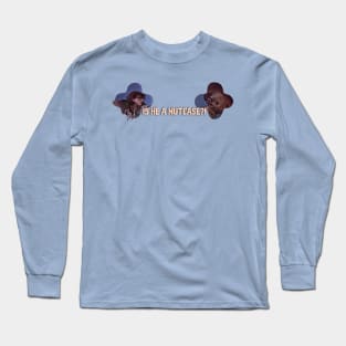 Is he a nutcase?! Long Sleeve T-Shirt